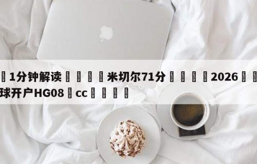 💦1分钟解读👇米切尔71分👇2026🍏世界杯让球开户HG08•cc💯