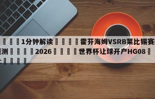 💦1分钟解读👇霍芬海姆VSRB莱比锡赛前预测👇2026🍏世界杯让球开户HG08•cc💯