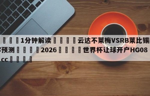 💦1分钟解读👇云达不莱梅VSRB莱比锡阵容预测👇2026🍏世界杯让球开户HG08•cc💯
