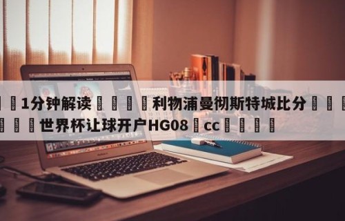 💦1分钟解读👇利物浦曼彻斯特城比分👇2026🍏世界杯让球开户HG08•cc💯