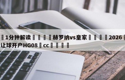 💦1分钟解读👇赫罗纳vs皇家👇2026🍏世界杯让球开户HG08•cc💯