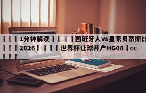 💦1分钟解读👇西班牙人vs皇家贝蒂斯比分👇2026🍏世界杯让球开户HG08•cc💯