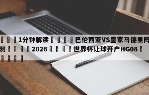 💦1分钟解读👇巴伦西亚VS皇家马德里阵容预测👇2026🍏世界杯让球开户HG08•cc💯