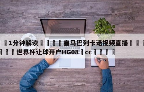 💦1分钟解读👇皇马巴列卡诺视频直播👇2026🍏世界杯让球开户HG08•cc💯