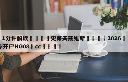 💦1分钟解读👇史蒂夫戴维斯👇2026🍏世界杯让球开户HG08•cc💯