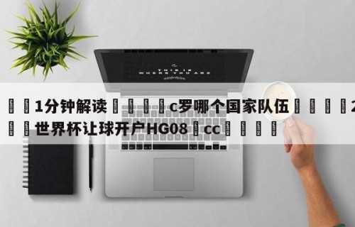 💦1分钟解读👇c罗哪个国家队伍👇2026🍏世界杯让球开户HG08•cc💯