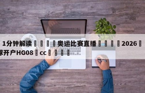💦1分钟解读👇奥运比赛直播👇2026🍏世界杯让球开户HG08•cc💯