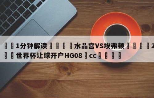 💦1分钟解读👇水晶宫VS埃弗顿👇2026🍏世界杯让球开户HG08•cc💯